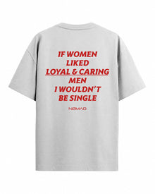 If Women Liked Loyal & Caring Men I Wouldn't Be Single